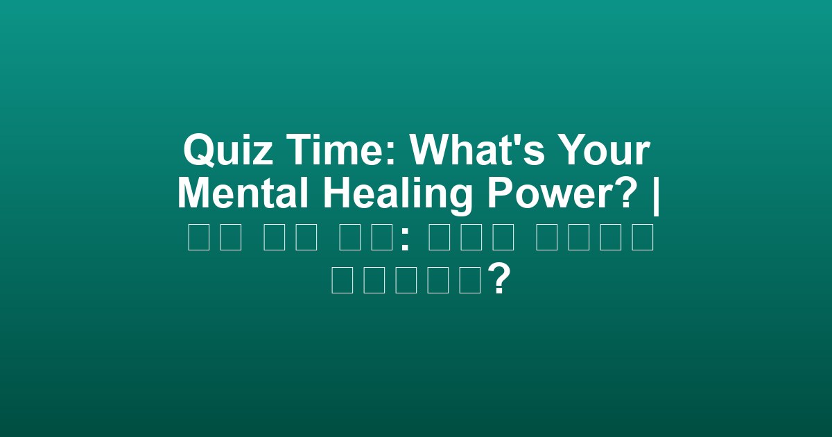 Quiz Time: What’s Your Mental Healing Power? | 정신 치유 퀴즈: 당신의 치유력은 무엇인가요?