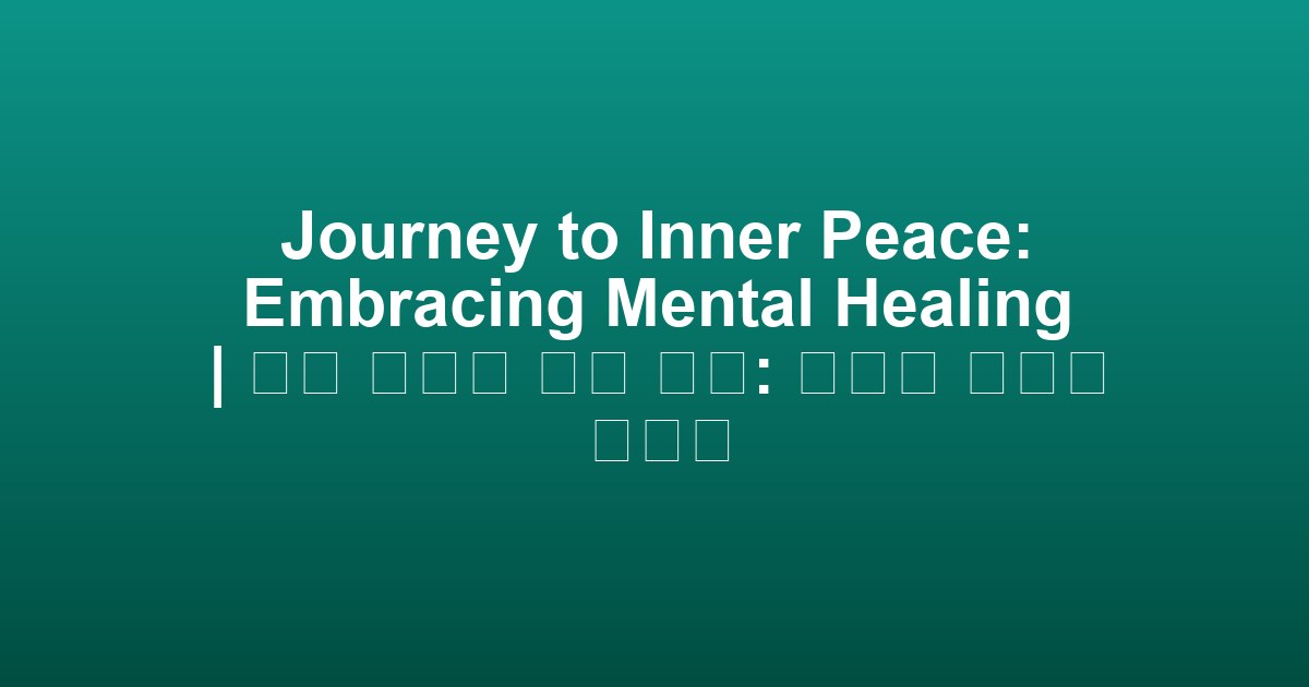 Journey to Inner Peace: Embracing Mental Healing | 정신 치유로 가는 여정: 내면의 평화를 찾아서