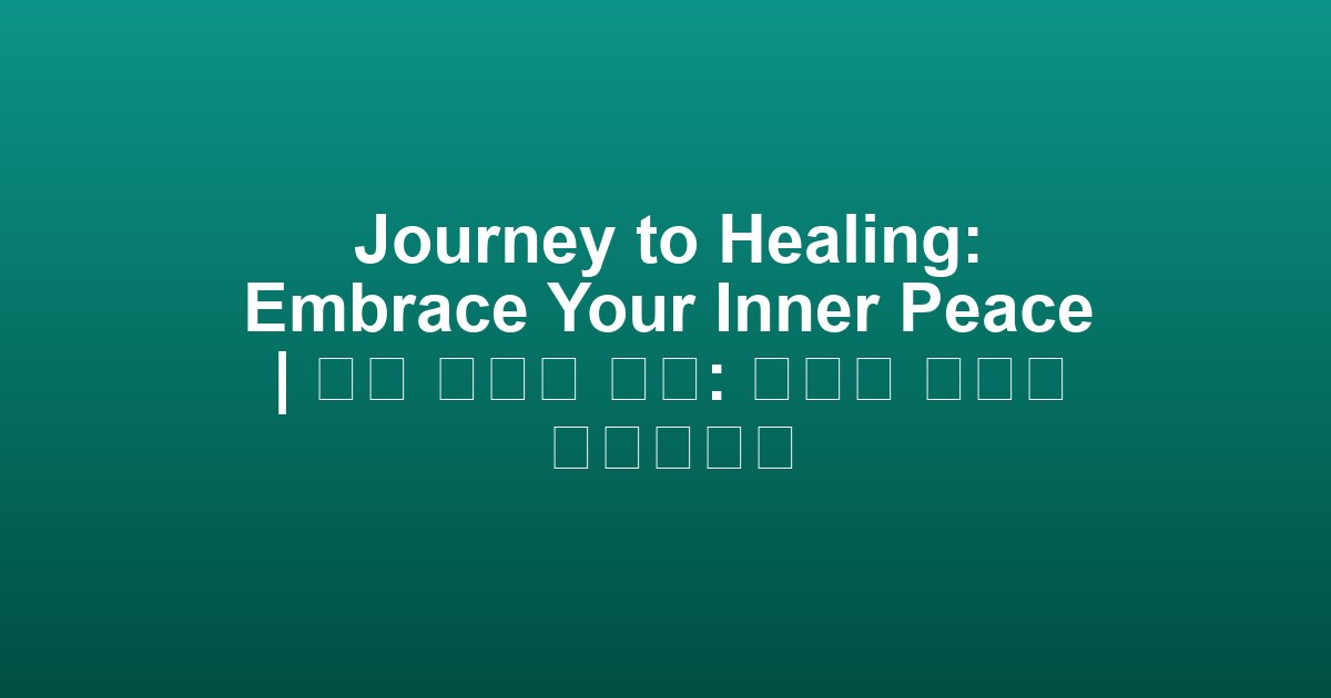 Journey to Healing: Embrace Your Inner Peace | 정신 치유의 여정: 내면의 평화를 안아보세요