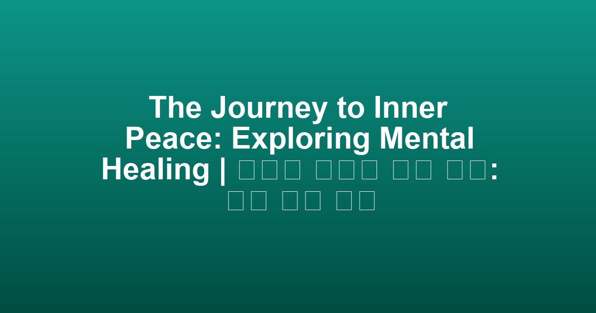 The Journey to Inner Peace: Exploring Mental Healing | 내면의 평화로 가는 여정: 정신 치유 탐구